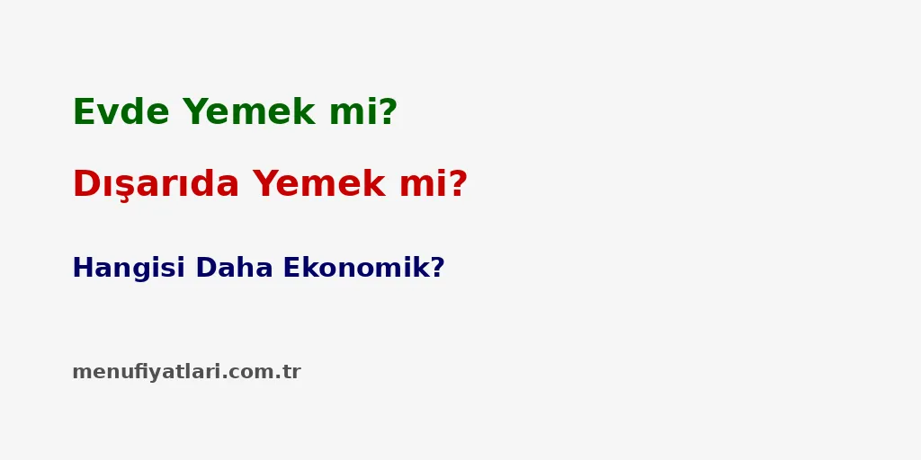 Dışarıda Yemek Yemek mi, Evde Pişirmek mi Daha Ekonomik? İşte Rakamlarla Gerçek!